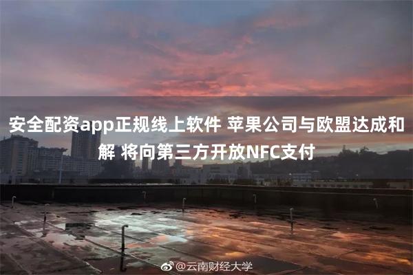 安全配资app正规线上软件 苹果公司与欧盟达成和解 将向第三