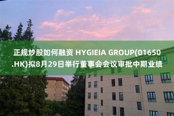 正规炒股如何融资 HYGIEIA GROUP(01650.H