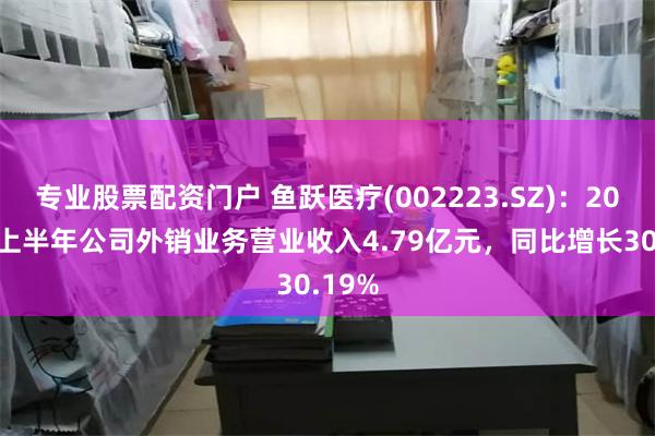 专业股票配资门户 鱼跃医疗(002223.SZ)：2024年