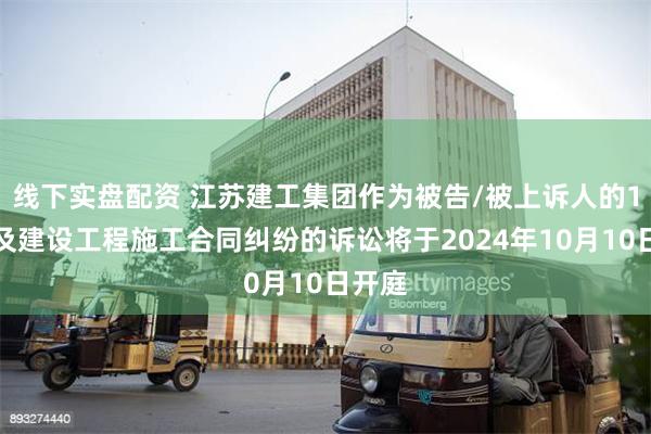 线下实盘配资 江苏建工集团作为被告/被上诉人的1起涉及建设工