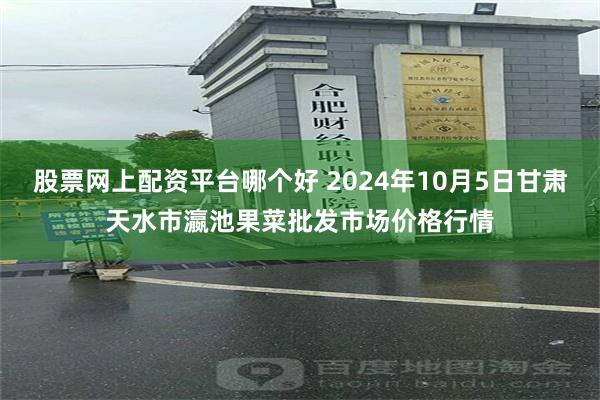 股票网上配资平台哪个好 2024年10月5日甘肃天水市瀛池果