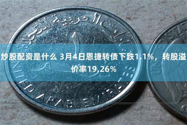 炒股配资是什么 3月4日恩捷转债下跌1.1%，转股溢价率19